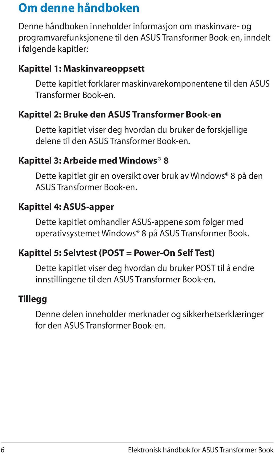 Kapittel 2: Bruke den ASUS Transformer Book-en Dette kapitlet viser deg hvordan du bruker de forskjellige delene til den ASUS Transformer Book-en.