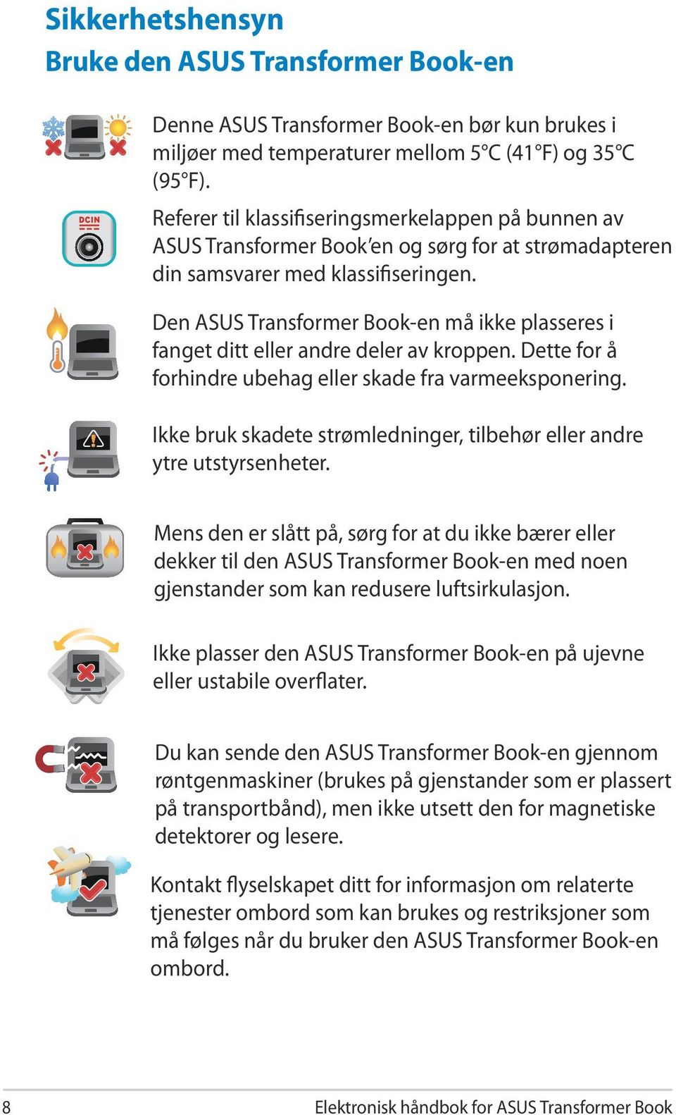 Den ASUS Transformer Book-en må ikke plasseres i fanget ditt eller andre deler av kroppen. Dette for å forhindre ubehag eller skade fra varmeeksponering.