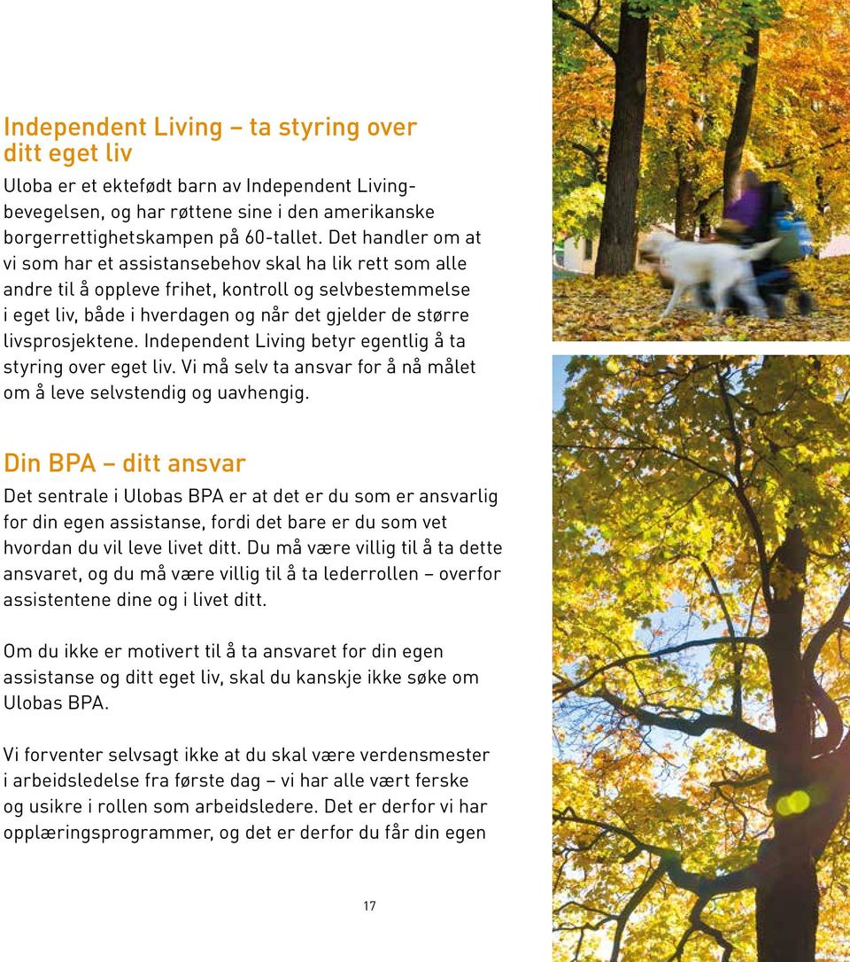 livsprosjektene. Independent Living betyr egentlig å ta styring over eget liv. Vi må selv ta ansvar for å nå målet om å leve selvstendig og uavhengig.