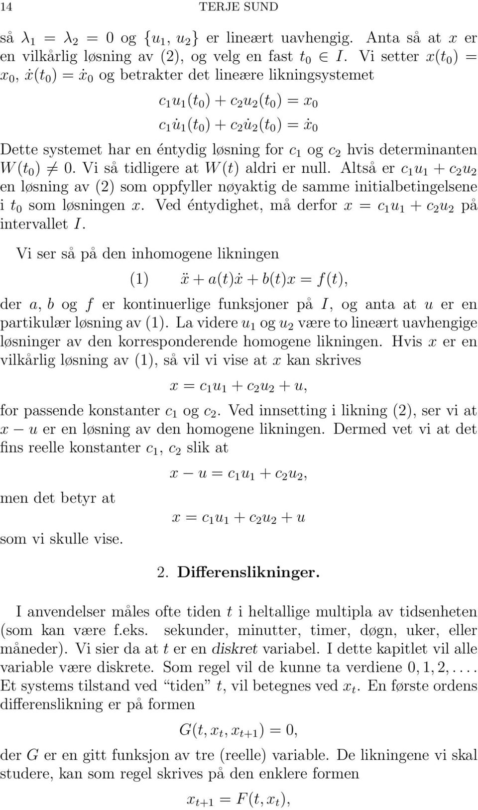 1 og c 2 hvis determinanten W (t 0 ) 0. Vi tidligere at W (t) aldri er null. Alt er c 1 u 1 + c 2 u 2 en løsning av (2) som oppfyller nøyaktig de samme initialbetingelsene i t 0 som løsningen x.