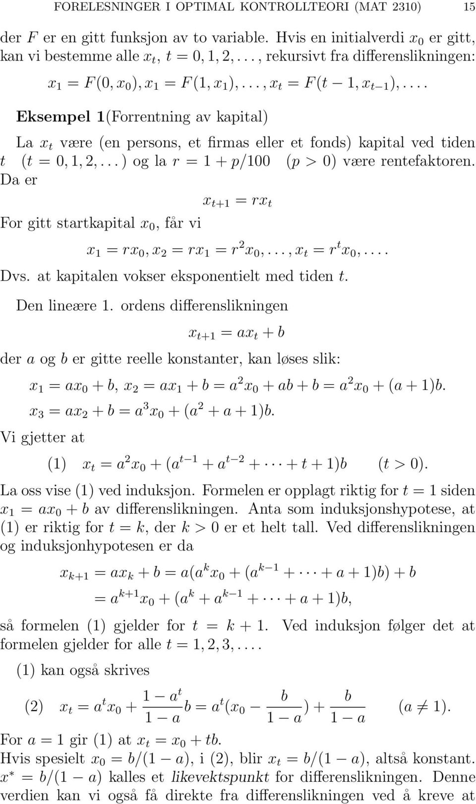 ... Eksempel 1(Forrentning av kapital) La x t være (en persons, et firmas eller et fonds) kapital ved tiden t (t = 0, 1, 2,... ) og la r = 1 + p/100 (p > 0) være rentefaktoren.