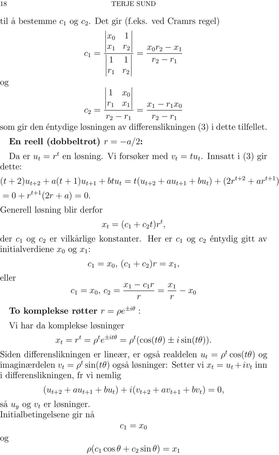 En reell (dobbeltrot) r = a/2: Da er u t = r t en løsning. Vi forsøker med v t = tu t.