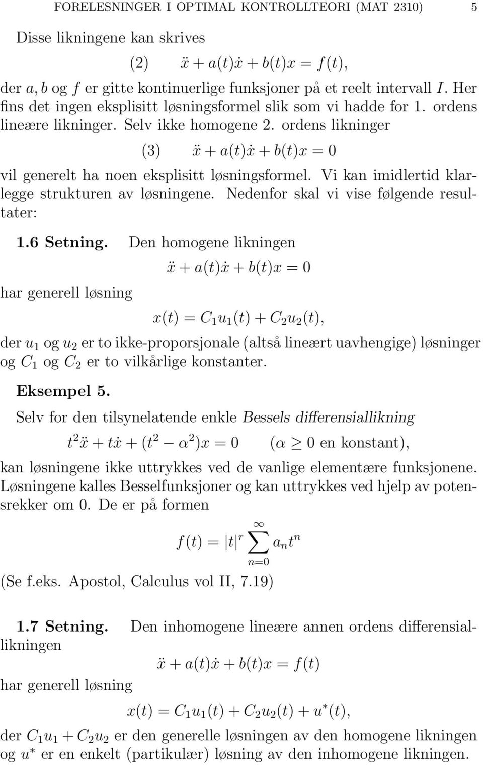 ordens likninger (3) ẍ + a(t)ẋ + b(t)x = 0 vil generelt ha noen eksplisitt løsningsformel. Vi kan imidlertid klarlegge strukturen av løsningene. Nedenfor skal vi vise følgende resultater: 1.6 Setning.