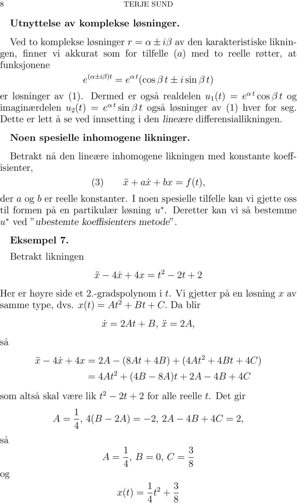 løsninger av (1). Dermed er og realdelen u 1 (t) = e α t cos β t og imaginærdelen u 2 (t) = e α t sin β t og løsninger av (1) hver for seg.