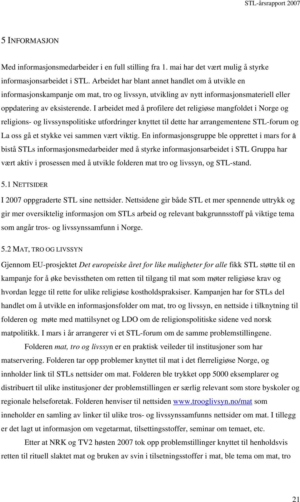 I arbeidet med å profilere det religiøse mangfoldet i Norge og religions- og livssynspolitiske utfordringer knyttet til dette har arrangementene STL-forum og La oss gå et stykke vei sammen vært