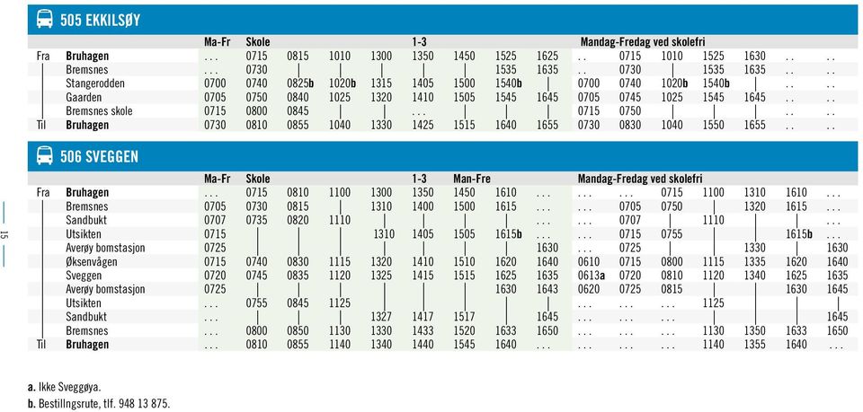 ... Bremsnes skole 0715 0800 0845... 0715 0750.... Til Bruhagen 0730 0810 0855 1040 1330 1425 1515 1640 1655 0730 0830 1040 1550 1655.