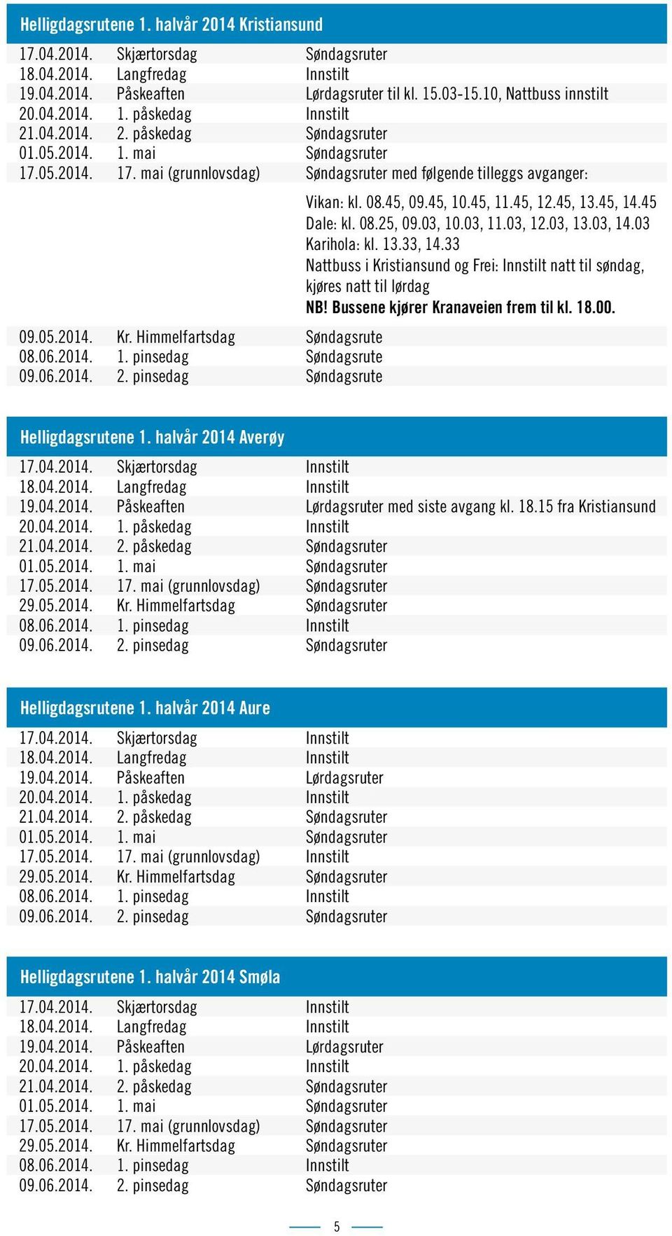 45, 14.45 Dale: kl. 08.25, 09.03, 10.03, 11.03, 12.03, 13.03, 14.03 Karihola: kl. 13.33, 14.33 Nattbuss i Kristiansund og Frei: Innstilt natt til søndag, kjøres natt til lørdag NB!