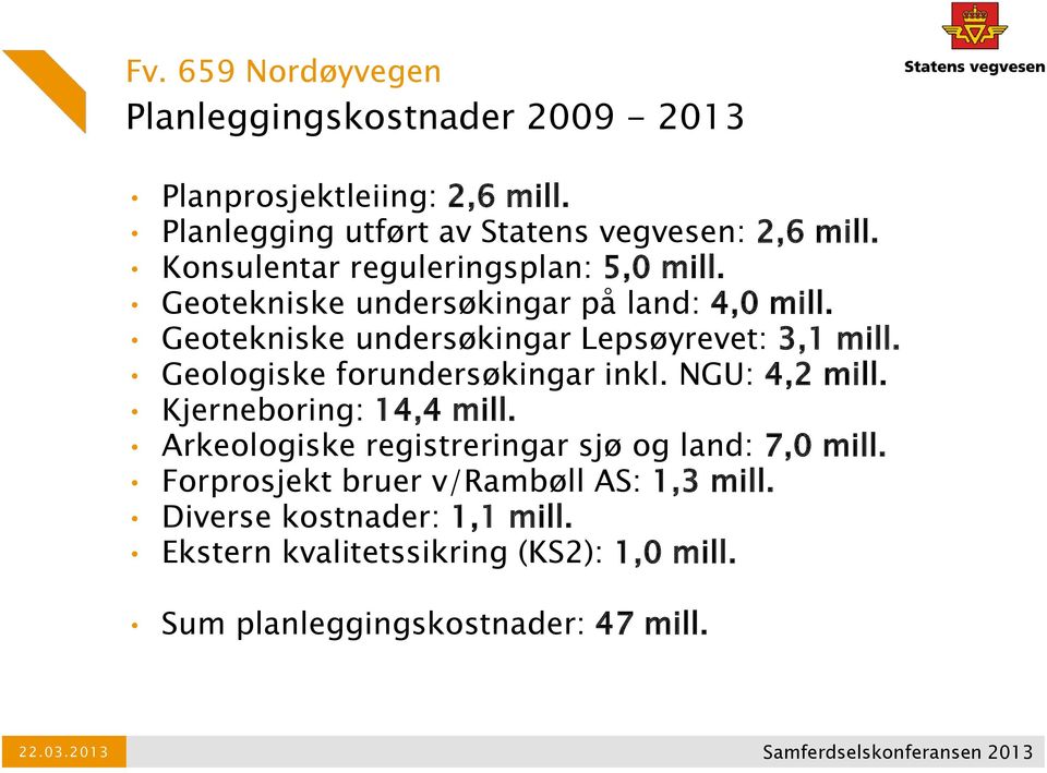 Geotekniske undersøkingar Lepsøyrevet: 3,1 mill. Geologiske forundersøkingar inkl. NGU: 4,2 mill. Kjerneboring: 14,4 mill.