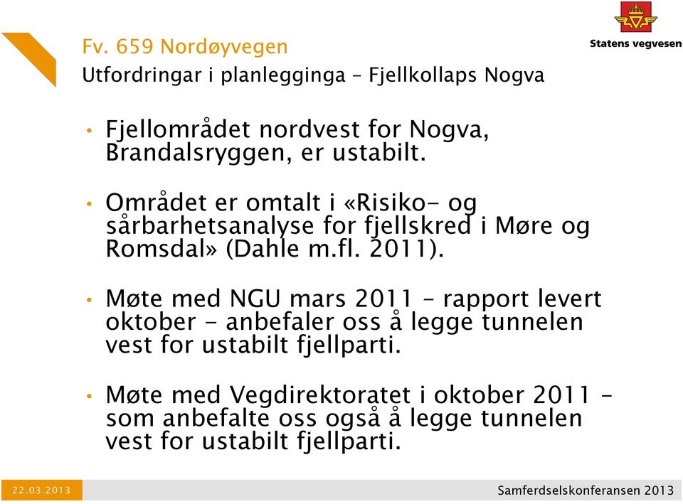 Møte med NGU mars 2011 rapport levert oktober - anbefaler oss å legge tunnelen vest for ustabilt fjellparti.