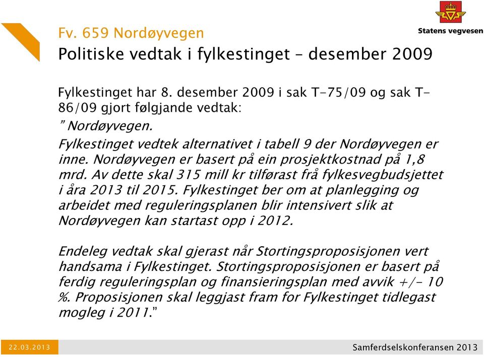 Av dette skal 315 mill kr tilførast frå fylkesvegbudsjettet i åra 2013 til 2015.