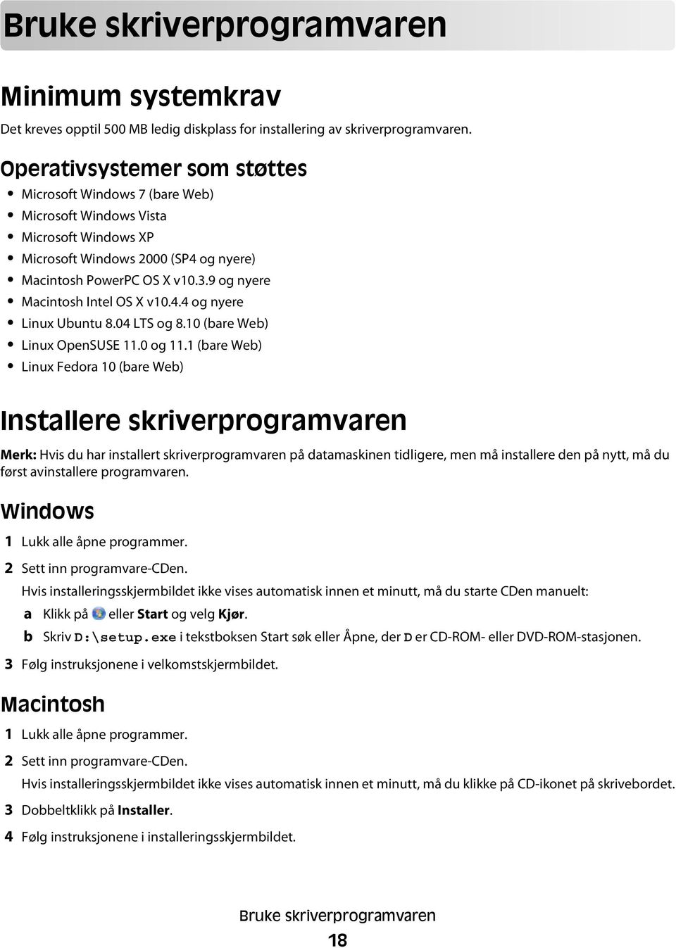 9 og nyere Macintosh Intel OS X v10.4.4 og nyere Linux Ubuntu 8.04 LTS og 8.10 (bare Web) Linux OpenSUSE 11.0 og 11.