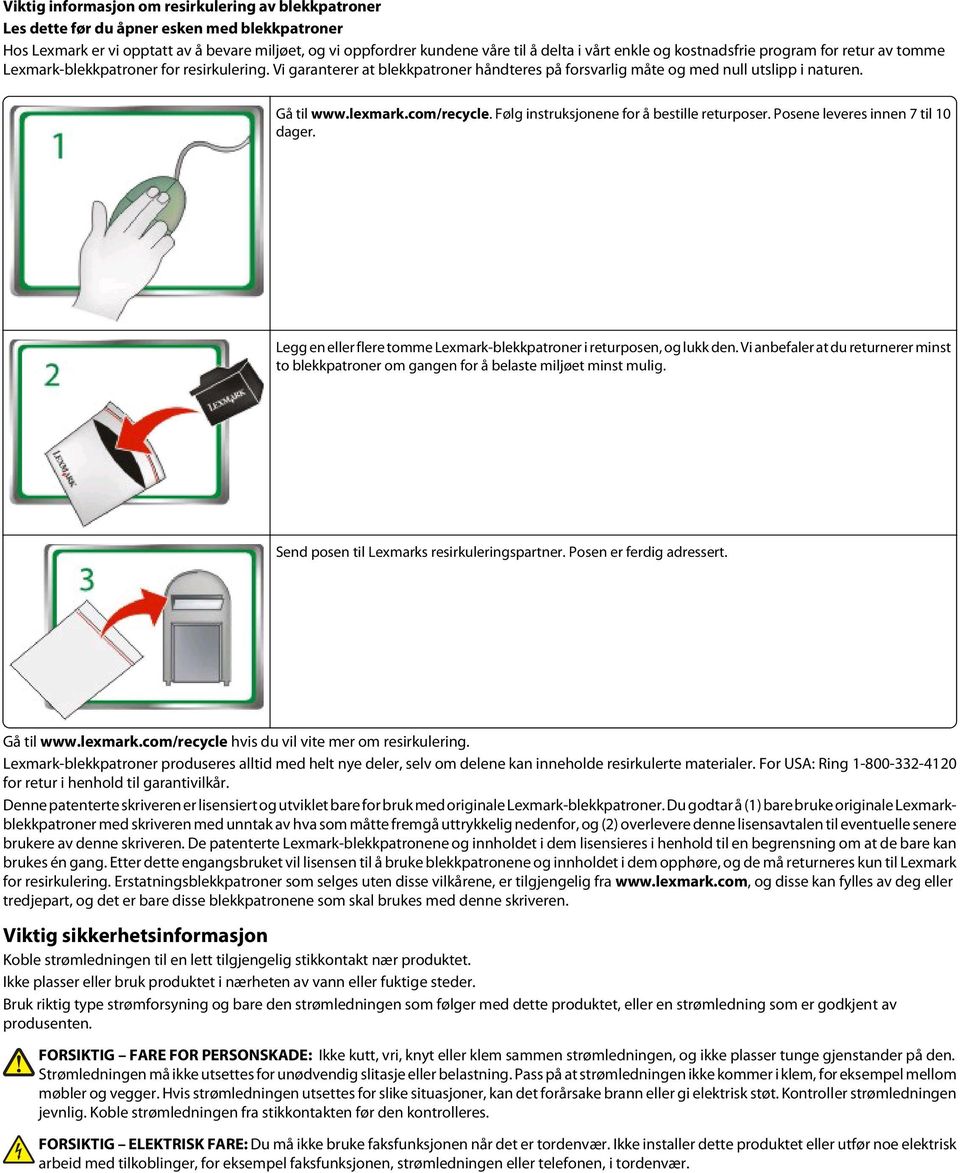 com/recycle. Følg instruksjonene for å bestille returposer. Posene leveres innen 7 til 10 dager. Legg en eller flere tomme Lexmark-blekkpatroner i returposen, og lukk den.