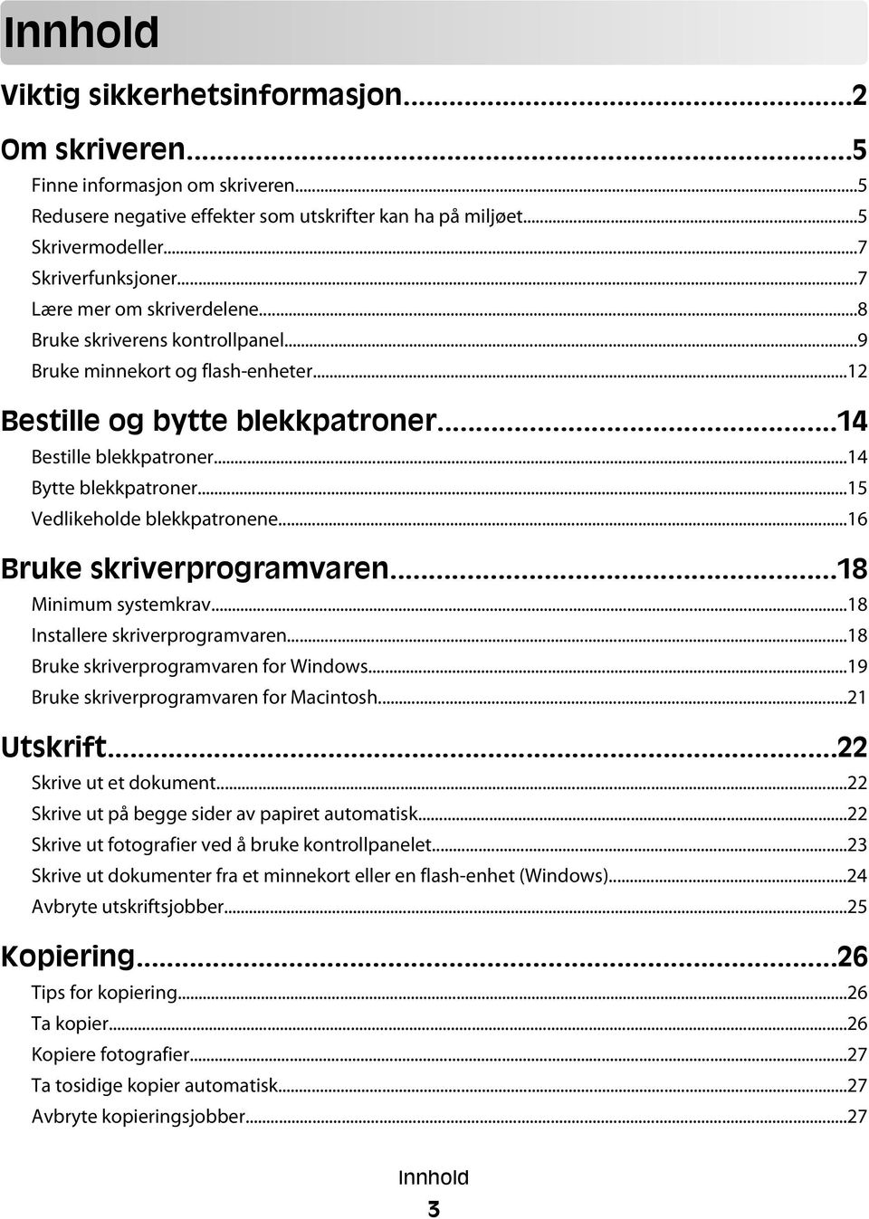 ..15 Vedlikeholde blekkpatronene...16 Bruke skriverprogramvaren...18 Minimum systemkrav...18 Installere skriverprogramvaren...18 Bruke skriverprogramvaren for Windows.