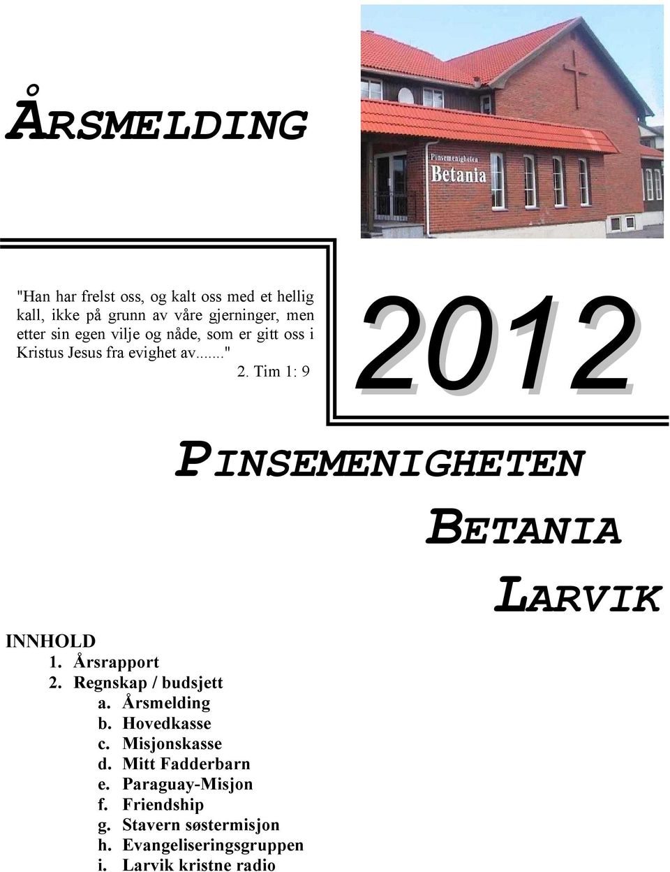 Tim 1: 9 2012 PINSEMENIGHETEN BETANIA LARVIK INNHOLD 1. Årsrapport 2. Regnskap / budsjett a. Årsmelding b.