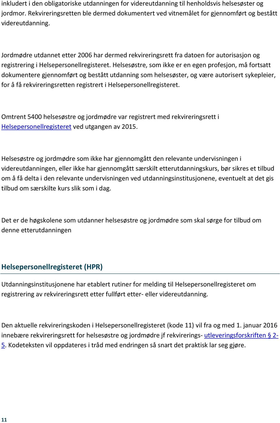 Jordmødre utdannet etter 2006 har dermed rekvireringsrett fra datoen for autorisasjon og registrering i Helsepersonellregisteret.