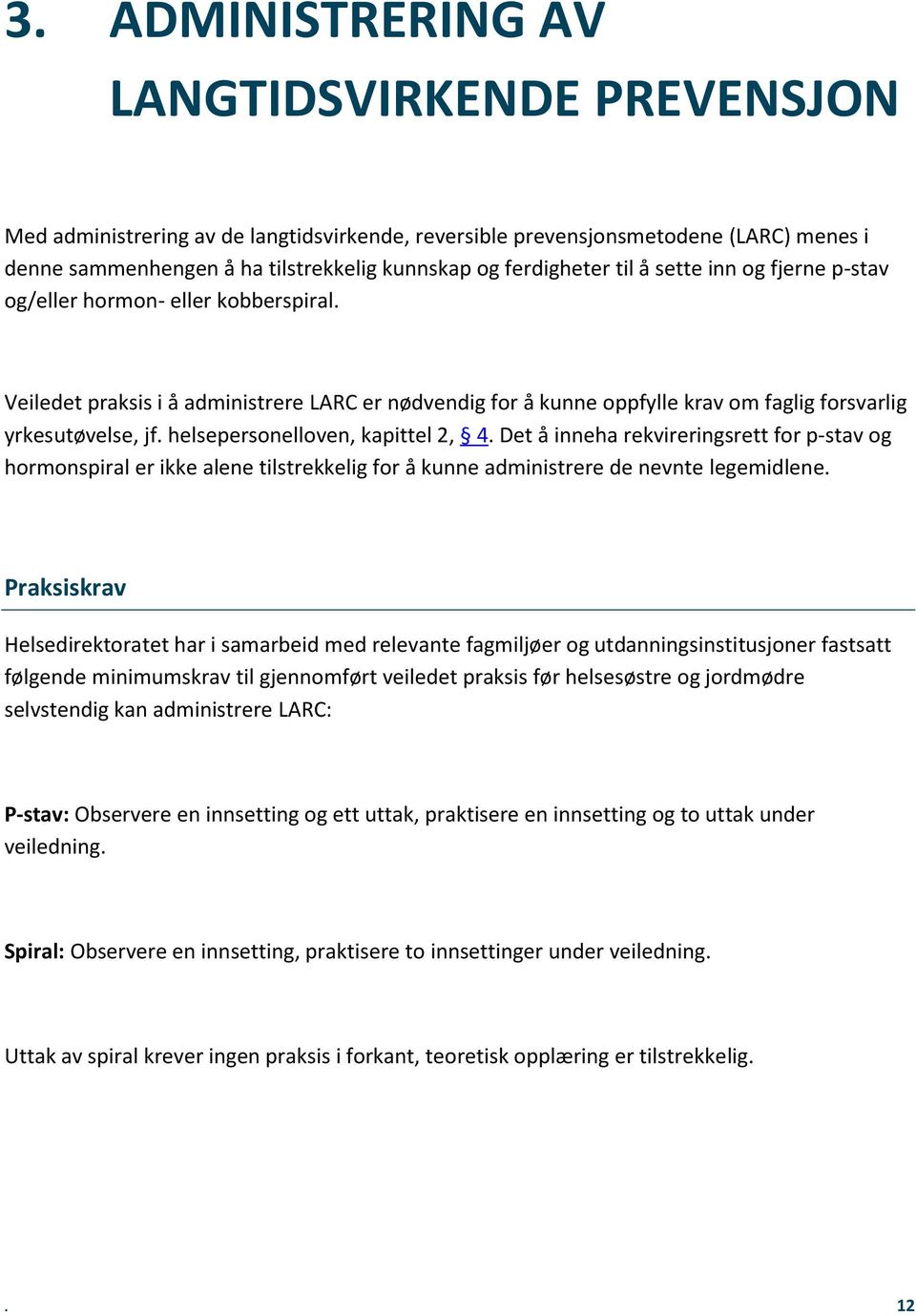 helsepersonelloven, kapittel 2, 4. Det å inneha rekvireringsrett for p-stav og hormonspiral er ikke alene tilstrekkelig for å kunne administrere de nevnte legemidlene.