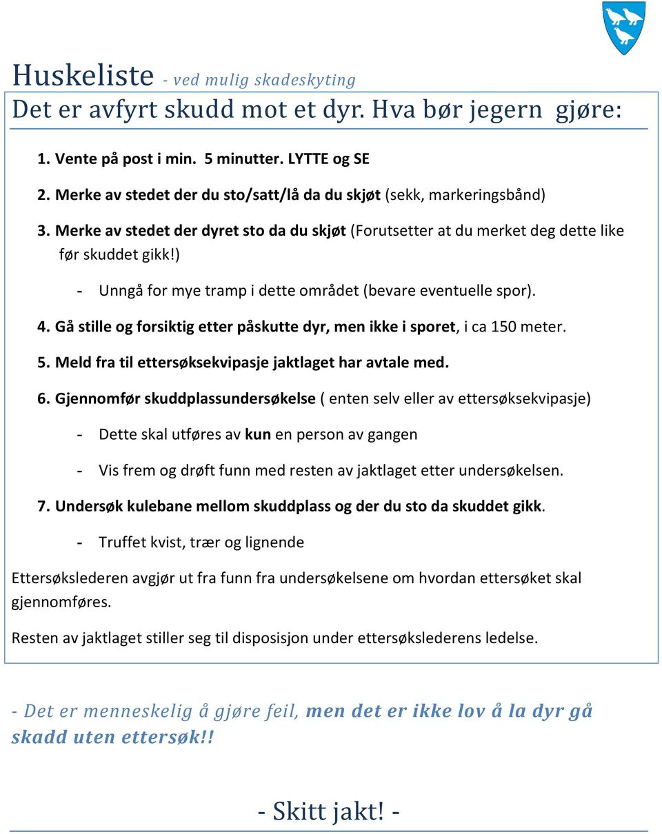 ) - Unngå for mye tramp i dette området (bevare eventuelle spor). 4. Gå stille og forsiktig etter påskutte dyr, men ikke i sporet, i ca 150 meter. 5.