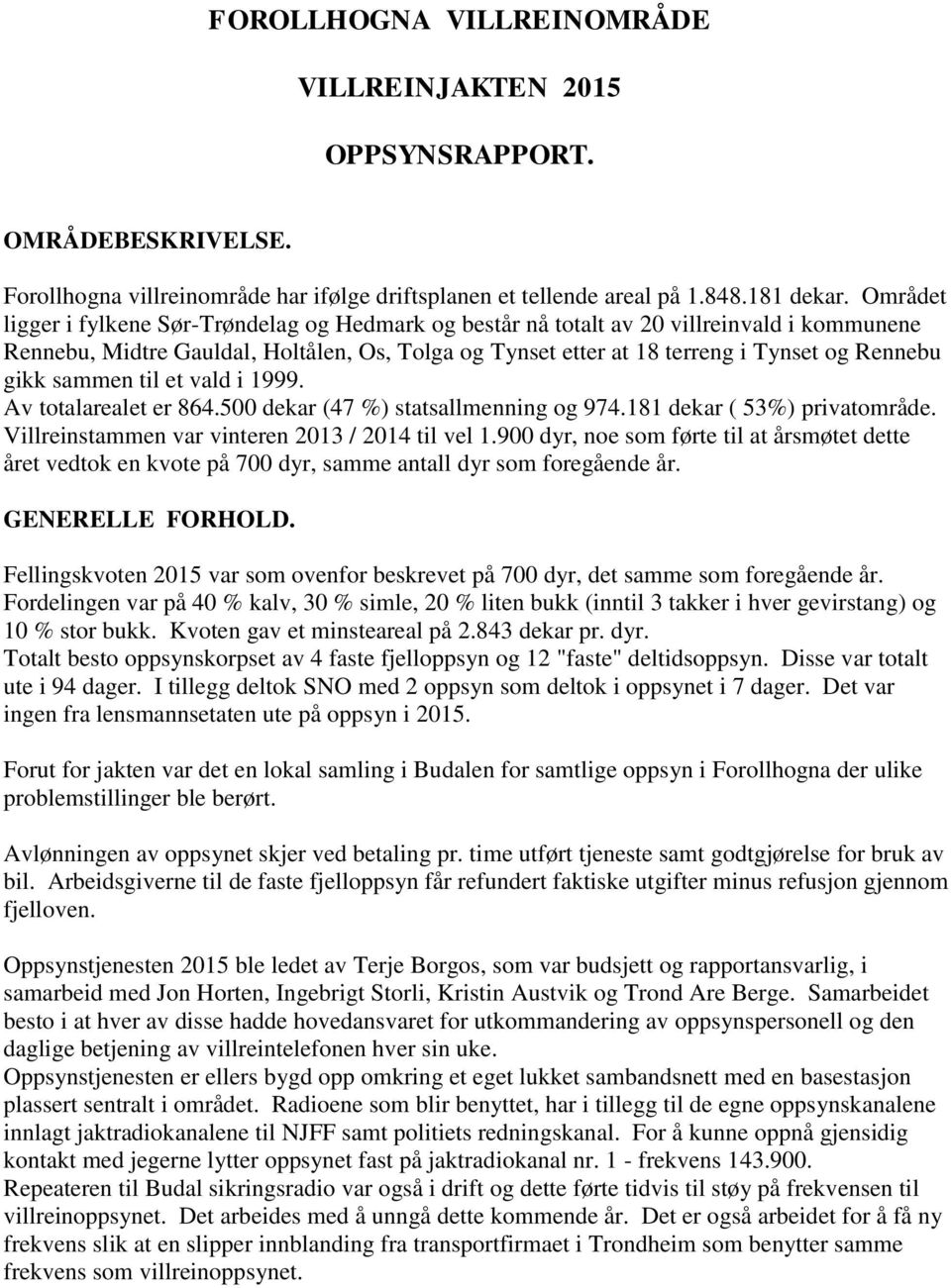 gikk sammen til et vald i 1999. Av totalarealet er 864.500 dekar (47 %) statsallmenning og 974.181 dekar ( 53%) privatområde. Villreinstammen var vinteren 2013 / 2014 til vel 1.