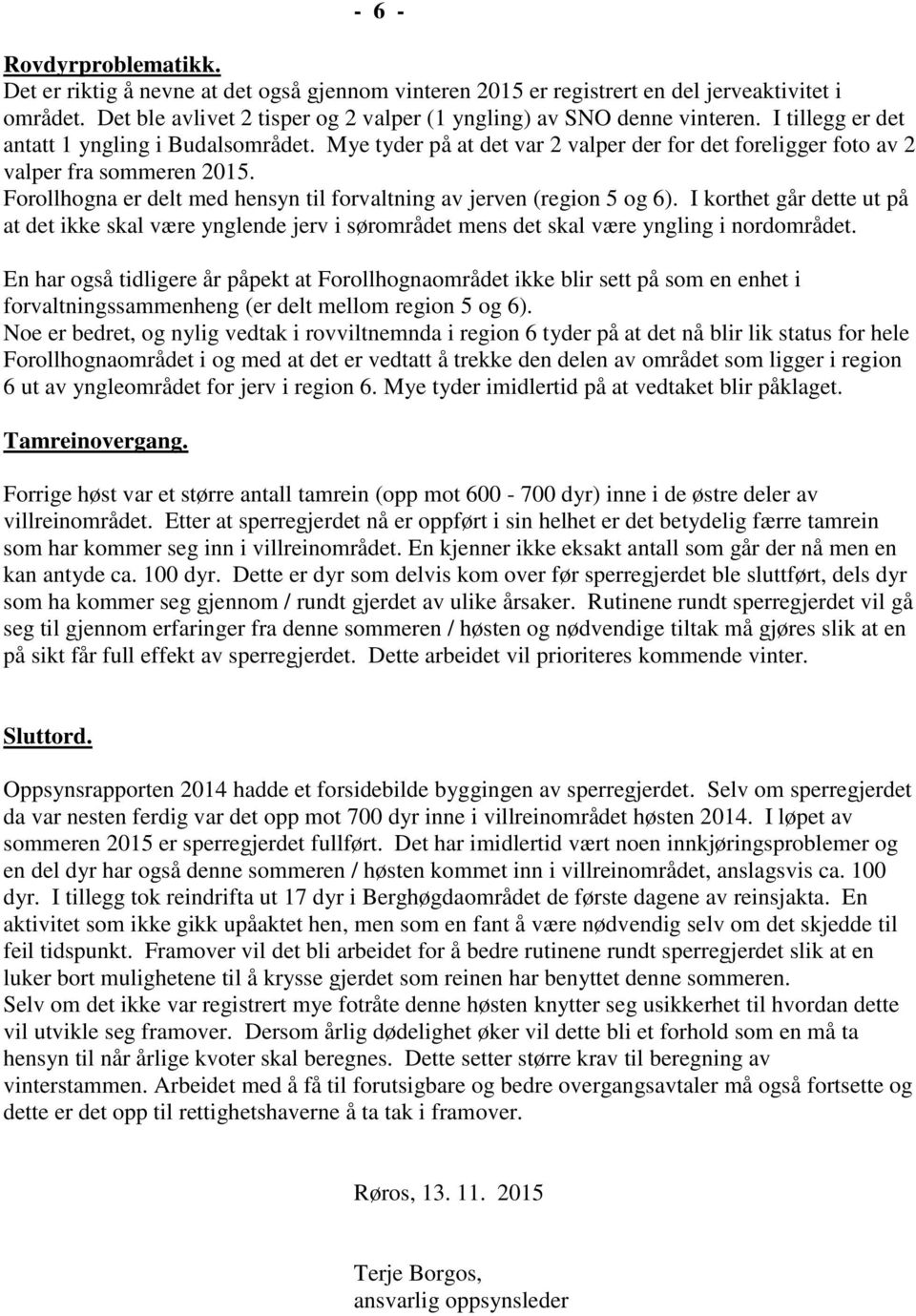 Forollhogna er delt med hensyn til forvaltning av jerven (region 5 og 6). I korthet går dette ut på at det ikke skal være ynglende jerv i sørområdet mens det skal være yngling i nordområdet.