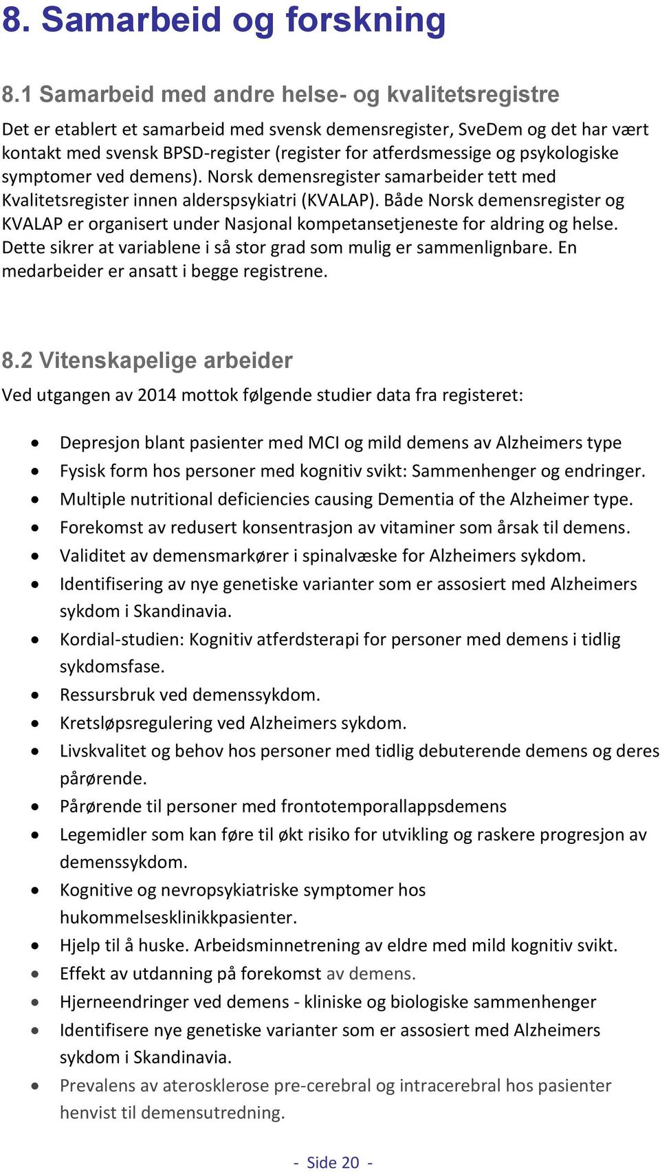 psykologiske symptomer ved demens). Norsk demensregister samarbeider tett med Kvalitetsregister innen alderspsykiatri (KVALAP).