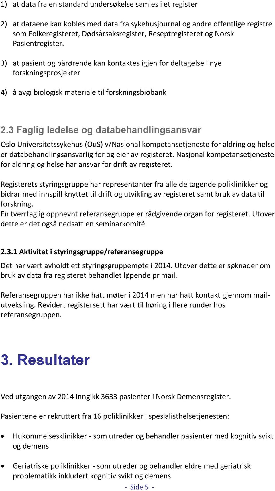 3 Faglig ledelse og databehandlingsansvar Oslo Universitetssykehus (OuS) v/nasjonal kompetansetjeneste for aldring og helse er databehandlingsansvarlig for og eier av registeret.