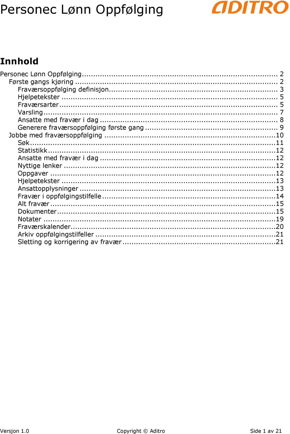 ..12 Ansatte med fravær i dag...12 Nyttige lenker...12 Oppgaver...12 Hjelpetekster...13 Ansattopplysninger...13 Fravær i oppfølgingstilfelle.