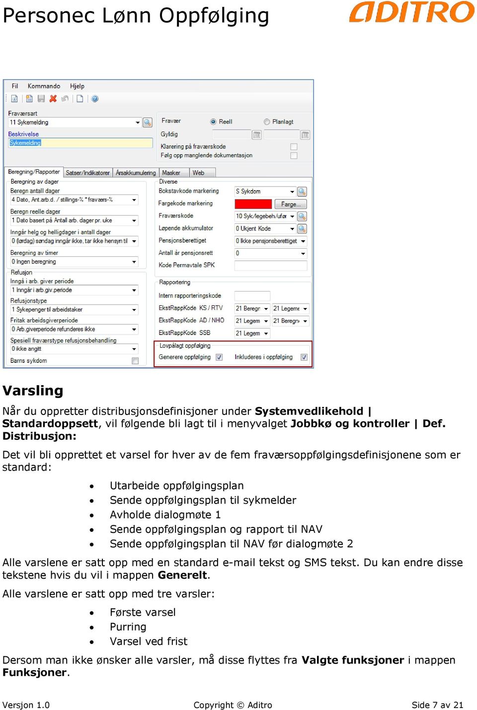 Sende oppfølgingsplan og rapport til NAV Sende oppfølgingsplan til NAV før dialogmøte 2 Alle varslene er satt opp med en standard e-mail tekst og SMS tekst.