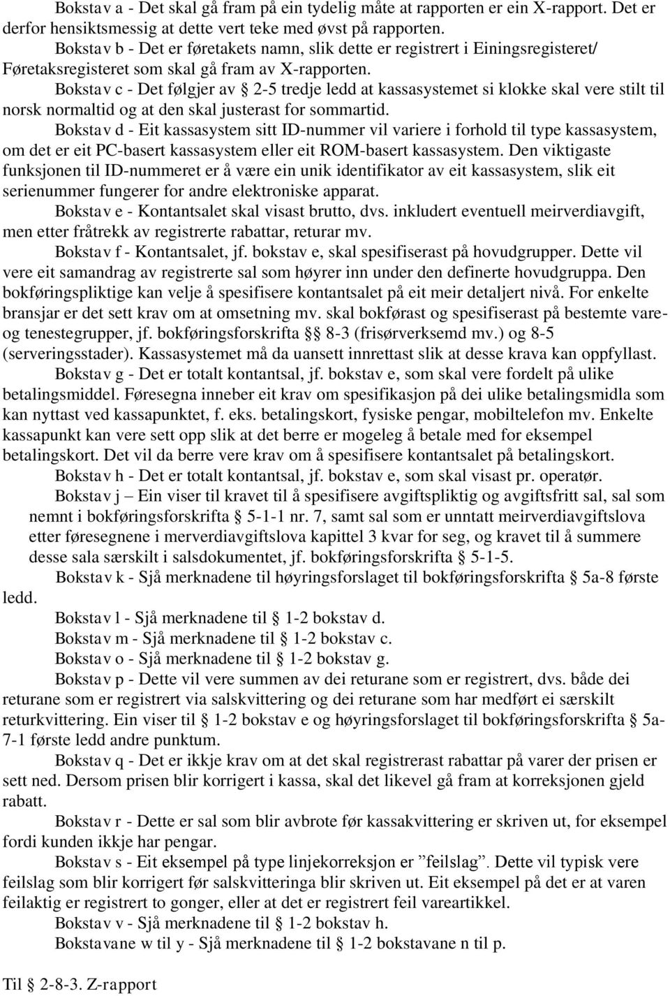 Bokstav c - Det følgjer av 2-5 tredje ledd at kassasystemet si klokke skal vere stilt til norsk normaltid og at den skal justerast for sommartid.