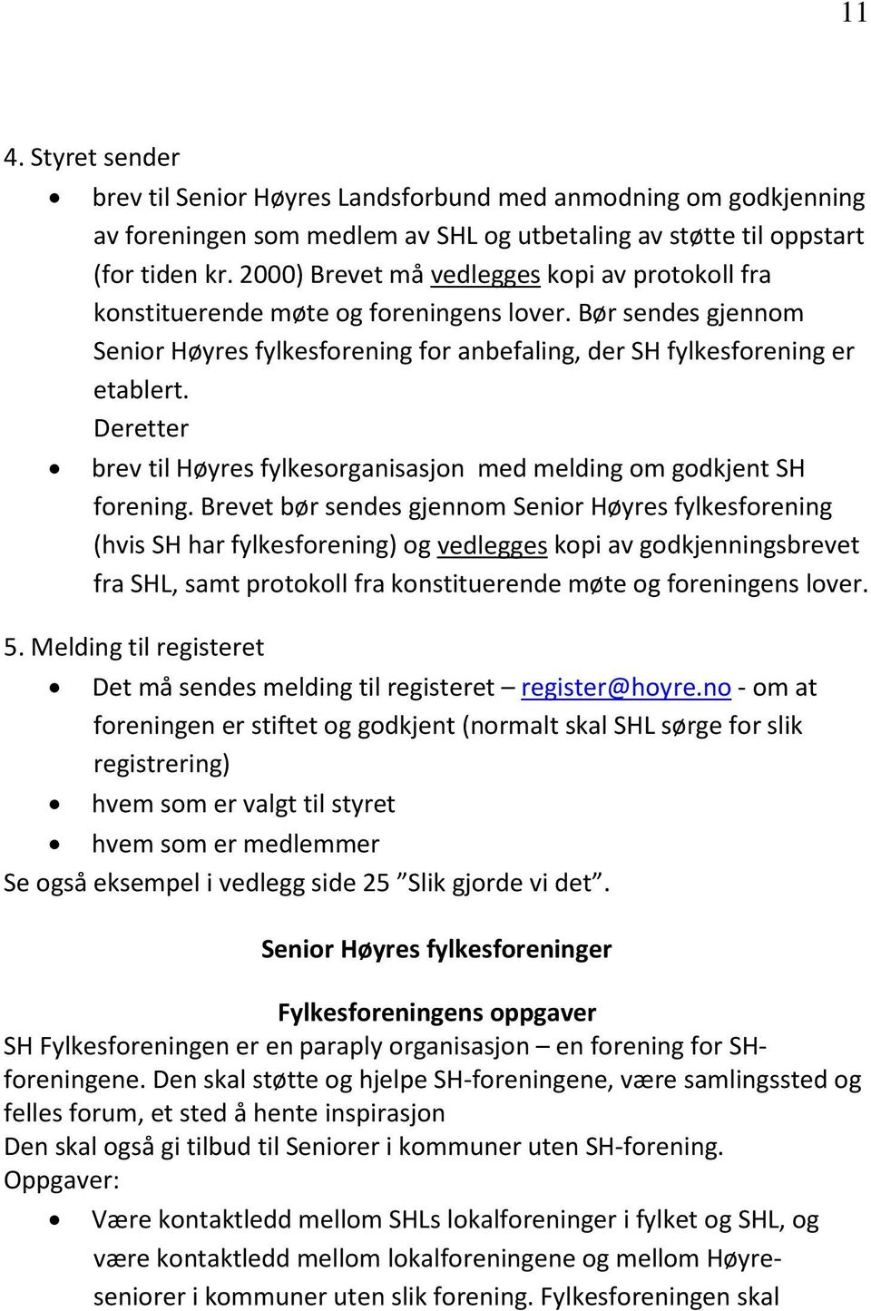 Deretter brev til Høyres fylkesorganisasjon med melding om godkjent SH forening.