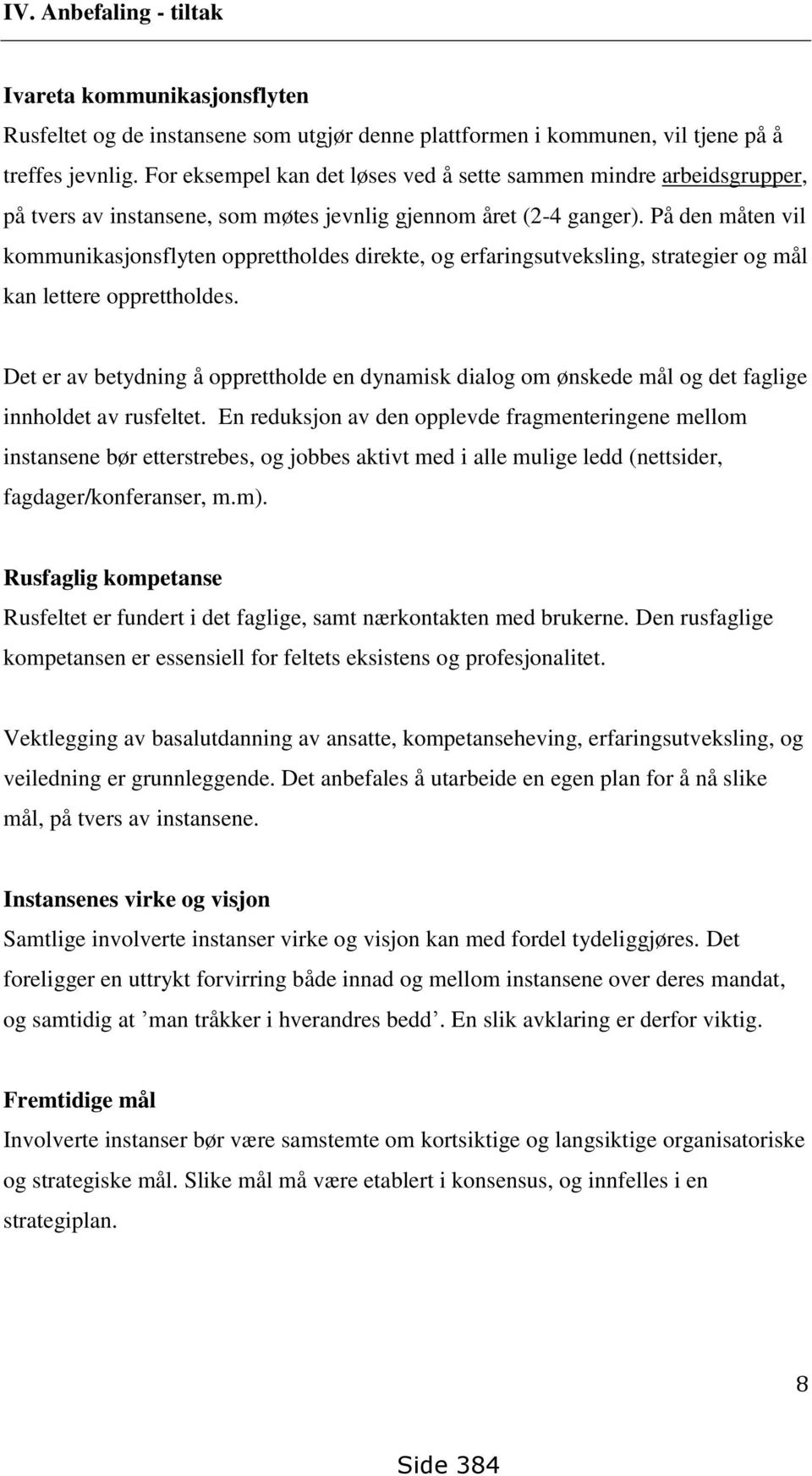 På den måten vil kommunikasjonsflyten opprettholdes direkte, og erfaringsutveksling, strategier og mål kan lettere opprettholdes.