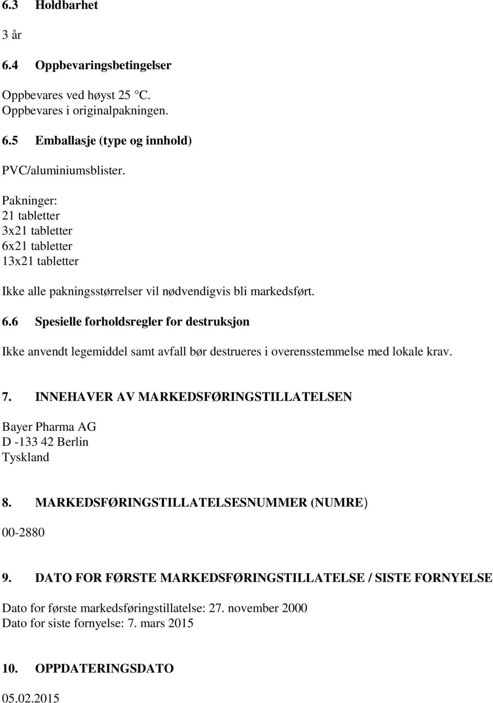 7. INNEHAVER AV MARKEDSFØRINGSTILLATELSEN Bayer Pharma AG D -133 42 Berlin Tyskland 8. MARKEDSFØRINGSTILLATELSESNUMMER (NUMRE) 00-2880 9.