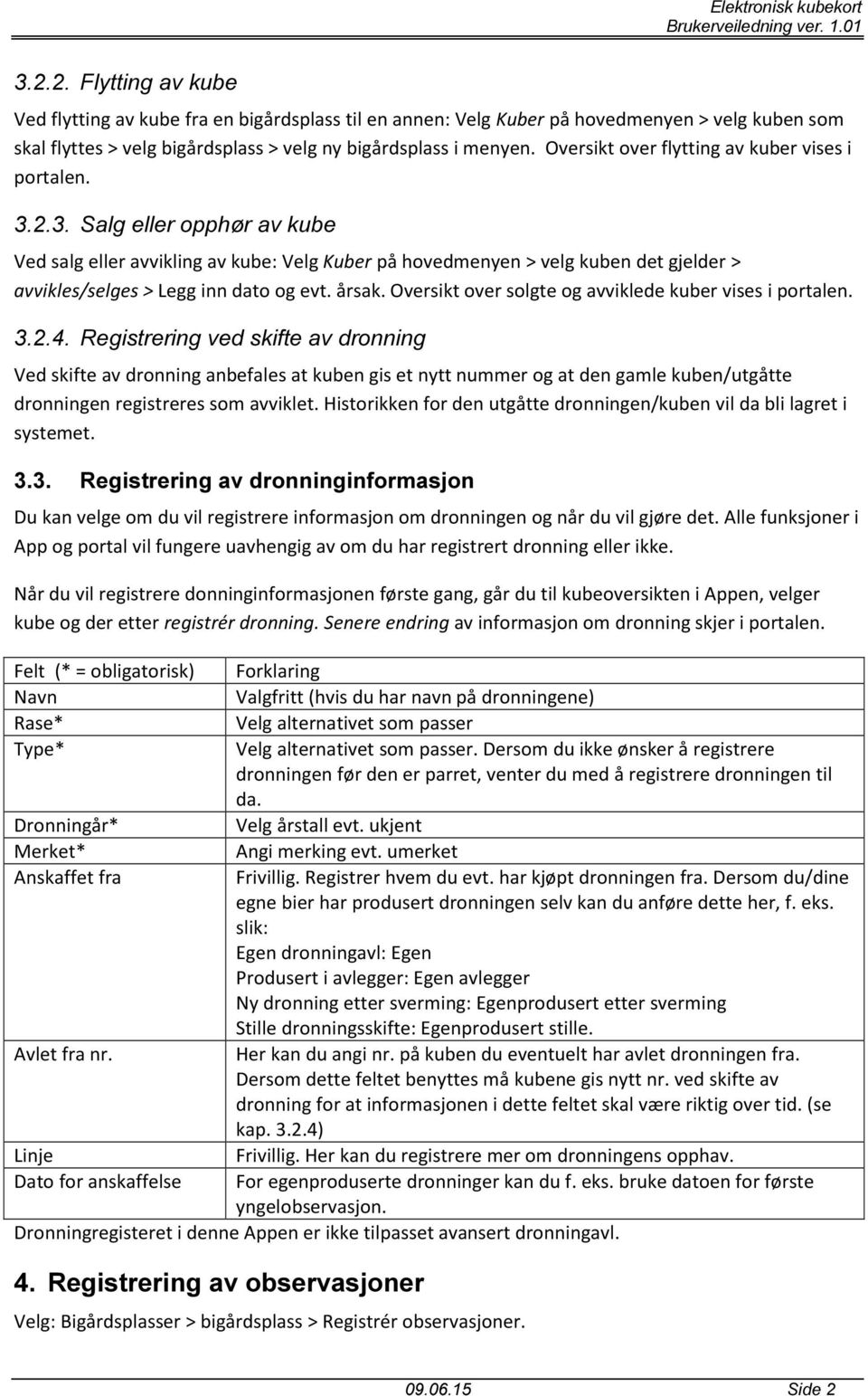 2.3. Salg eller opphør av kube Ved salg eller avvikling av kube: Velg Kuber på hovedmenyen > velg kuben det gjelder > avvikles/selges > Legg inn dato og evt. årsak.