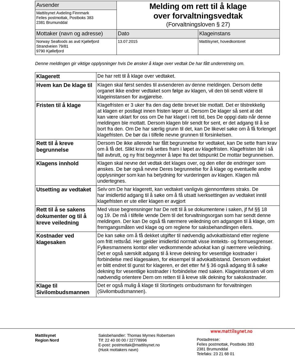 2015 Mattilsynet, hovedkontoret Denne meldingen gir viktige opplysninger hvis De ønsker å klage over vedtak De har fått underretning om.