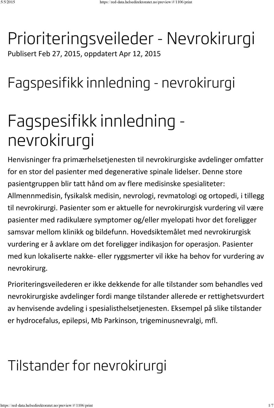 Denne store pasientgruppen blir tatt hånd om av flere medisinske spesialiteter: Allmennmedisin, fysikalsk medisin, nevrologi, revmatologi og ortopedi, i tillegg til nevrokirurgi.