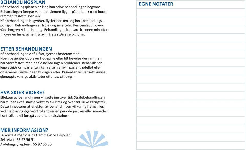 Behandlingen kan vare fra noen minutter til over en time, avhengig av målets størrelse og form. EGNE NOTATER ETTER BEHANDLINGEN Når behandlingen er fullført, fjernes hoderammen.