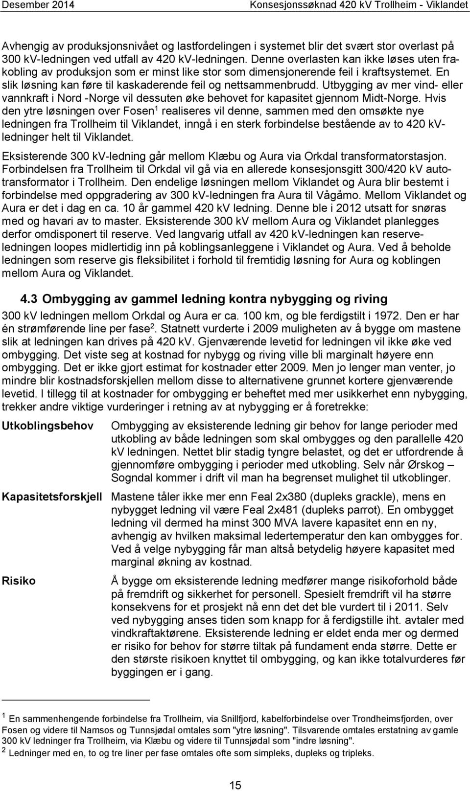 Utbygging av mer vind- eller vannkraft i Nord -Norge vil dessuten øke behovet for kapasitet gjennom Midt-Norge.