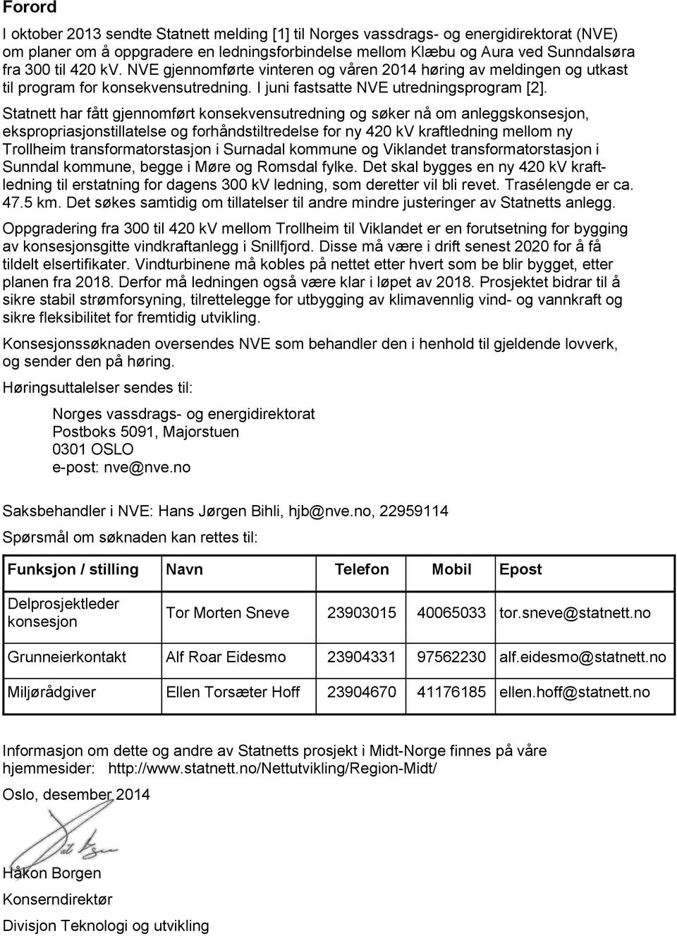 Statnett har fått gjennomført konsekvensutredning og søker nå om anleggskonsesjon, ekspropriasjonstillatelse og forhåndstiltredelse for ny 420 kv kraftledning mellom ny Trollheim transformatorstasjon