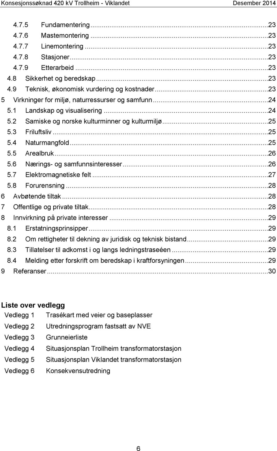 ..25 5.3 Friluftsliv...25 5.4 Naturmangfold...25 5.5 Arealbruk...26 5.6 Nærings- og samfunnsinteresser...26 5.7 Elektromagnetiske felt...27 5.8 Forurensning...28 6 Avbøtende tiltak.