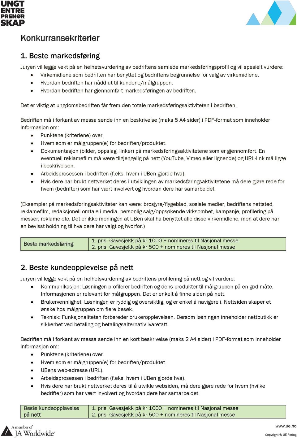 for valg av virkemidlene. Hvordan bedriften har nådd ut til kundene/målgruppen. Hvordan bedriften har gjennomført markedsføringen av bedriften.