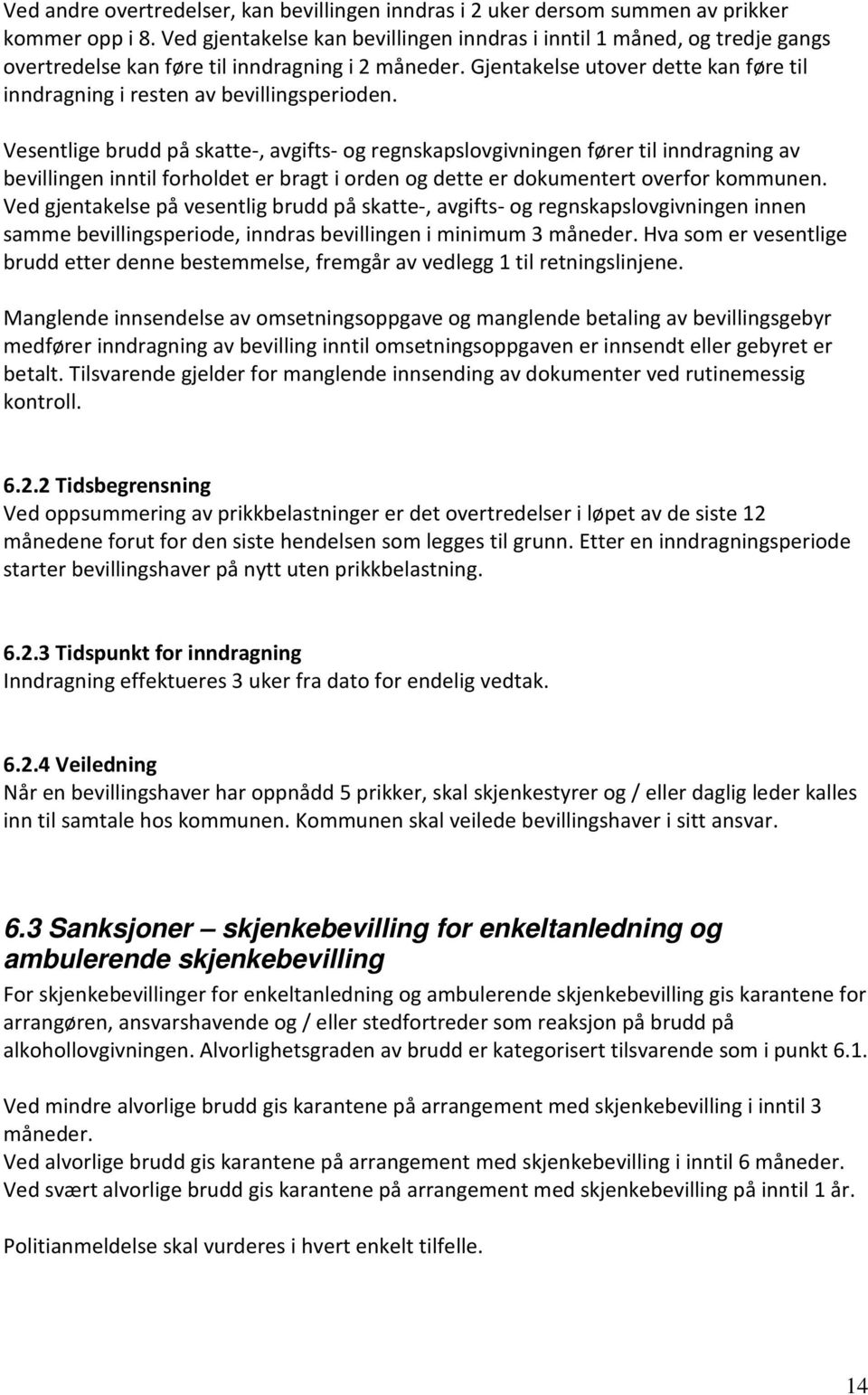 Gjentakelse utover dette kan føre til inndragning i resten av bevillingsperioden.