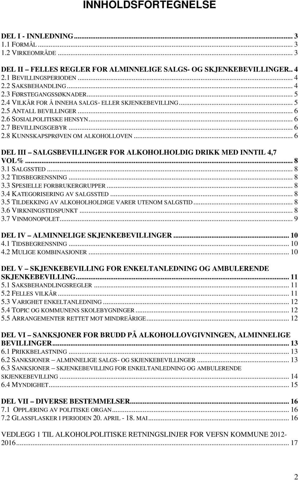 .. 6 DEL III SALGSBEVILLINGER FOR ALKOHOLHOLDIG DRIKK MED INNTIL 4,7 VOL%... 8 3.1 SALGSSTED... 8 3.2 TIDSBEGRENSNING... 8 3.3 SPESIELLE FORBRUKERGRUPPER... 8 3.4 KATEGORISERING AV SALGSSTED... 8 3.5 TILDEKKING AV ALKOHOLHOLDIGE VARER UTENOM SALGSTID.