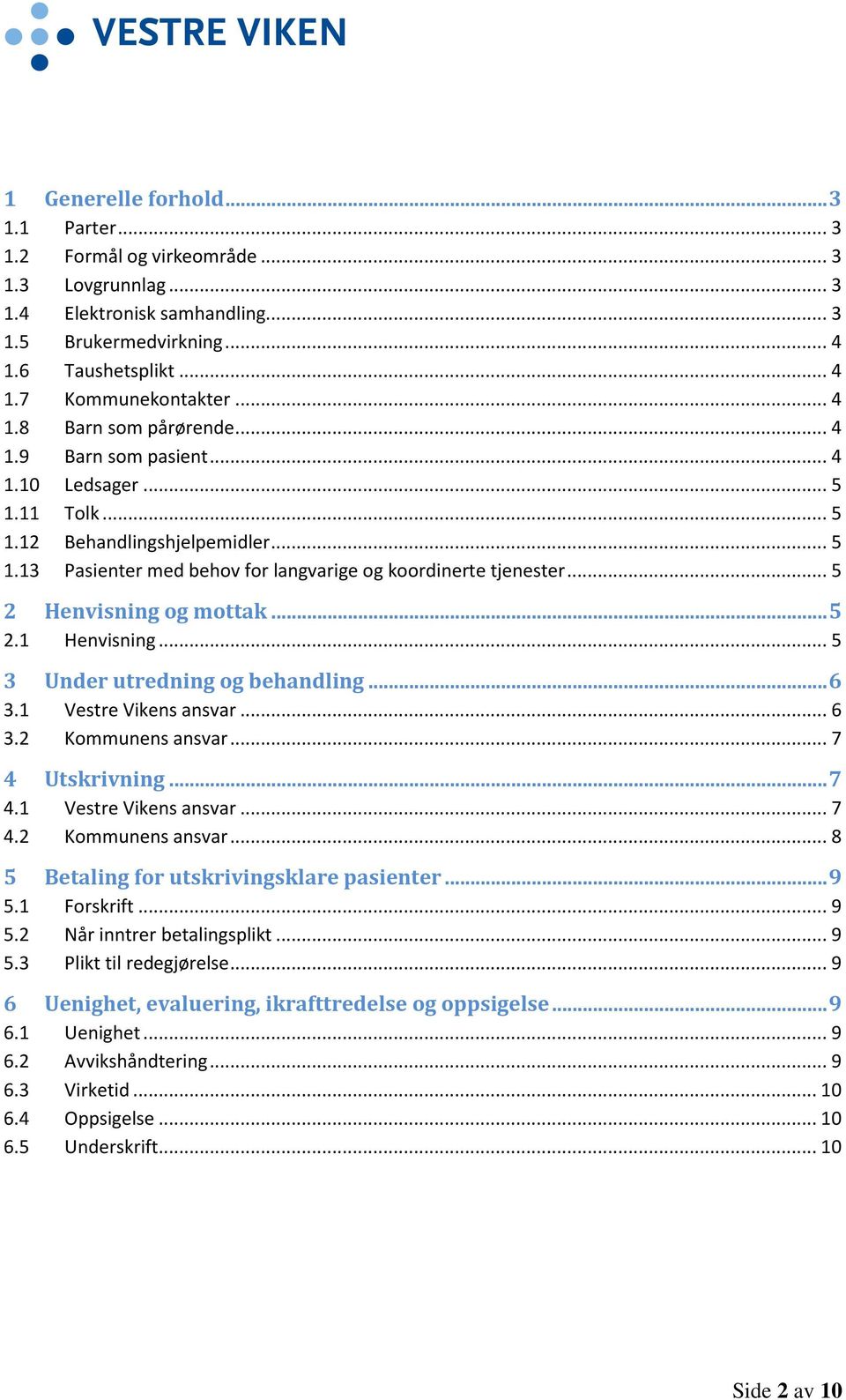 .. 5 2 Henvisning og mottak... 5 2.1 Henvisning... 5 3 Under utredning og behandling... 6 3.1 Vestre Vikens ansvar... 6 3.2 Kommunens ansvar... 7 4 Utskrivning... 7 4.1 Vestre Vikens ansvar... 7 4.2 Kommunens ansvar... 8 5 Betaling for utskrivingsklare pasienter.