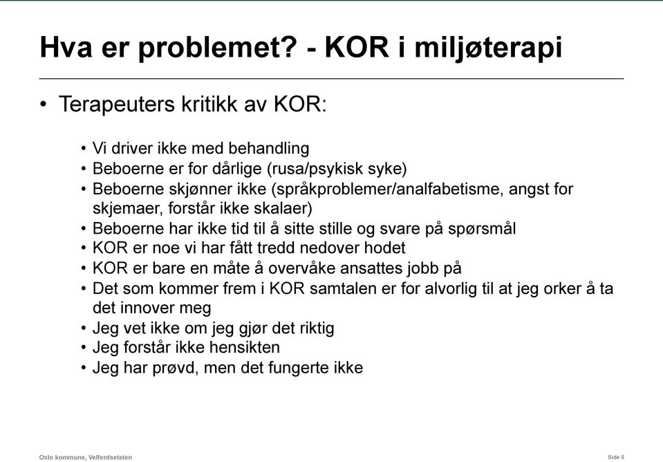 (språkproblemer/analfabetisme, angst for skjemaer, forstår ikke skalaer) Beboerne har ikke tid til å sitte stille og svare på spørsmål KOR er noe vi har