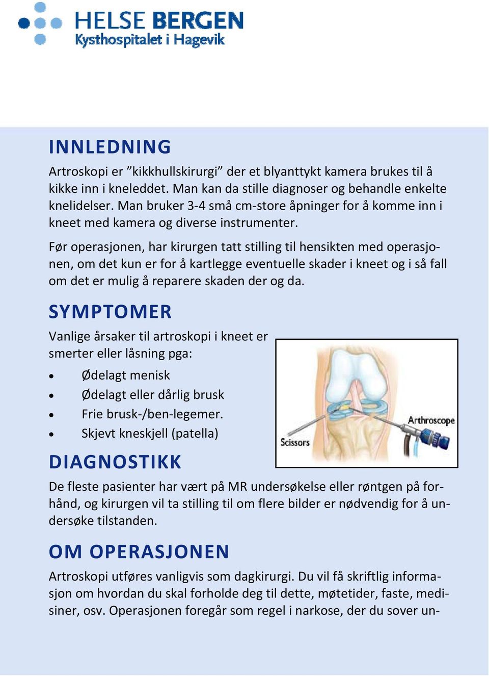 Før operasjonen, har kirurgen tatt stilling til hensikten med operasjonen, om det kun er for å kartlegge eventuelle skader i kneet og i så fall om det er mulig å reparere skaden der og da.