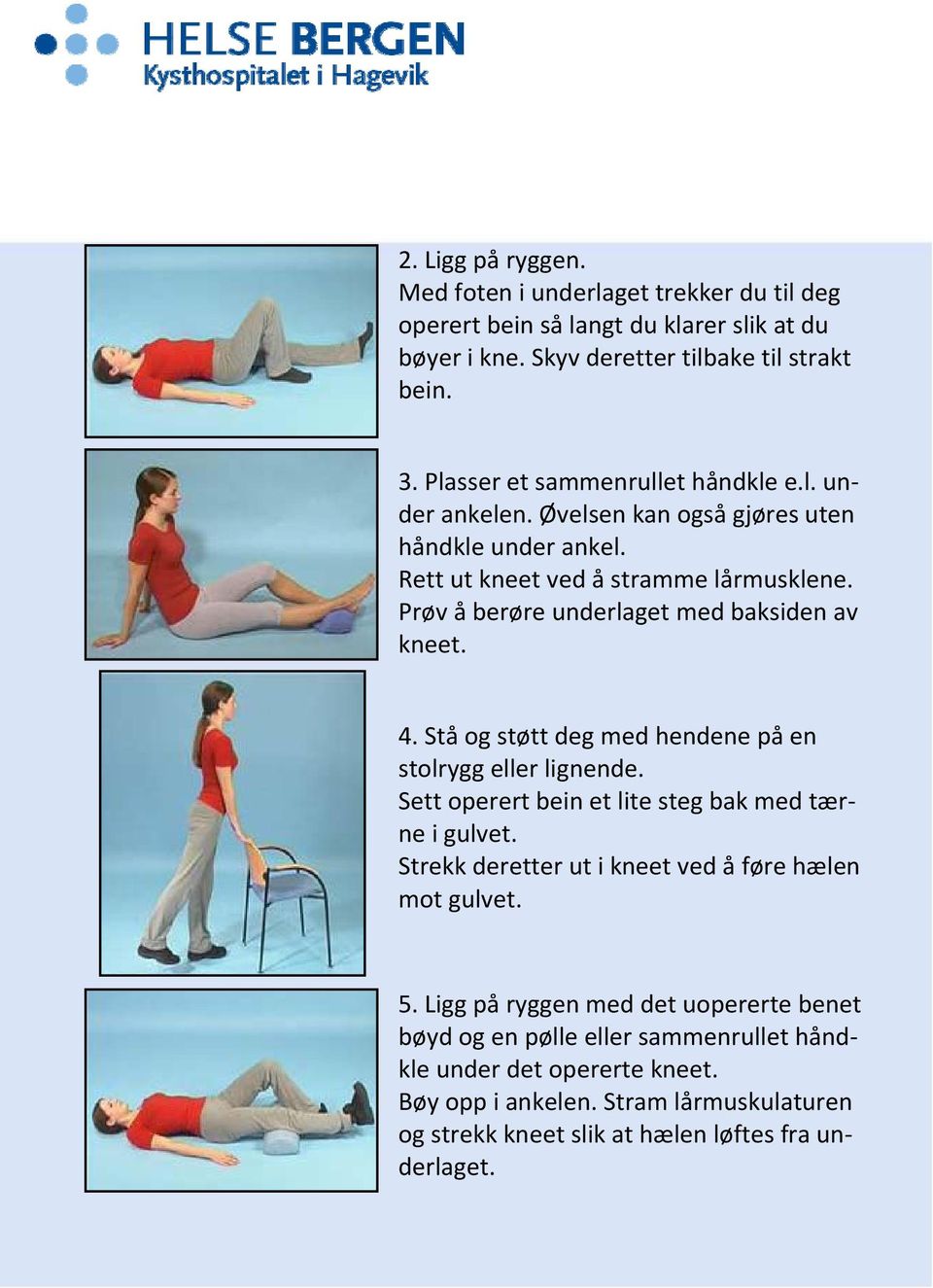 Prøv å berøre underlaget med baksiden av kneet. 4. Stå og støtt deg med hendene på en stolrygg eller lignende. Sett operert bein et lite steg bak med tærne i gulvet.