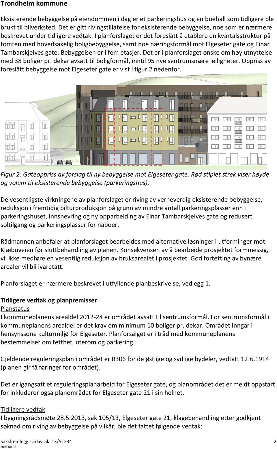 I planforslaget er det foreslått å etablere en kvartalsstruktur på tomten med hovedsakelig boligbebyggelse, samt noe næringsformål mot Elgeseter gate og Einar Tambarskjelves gate.