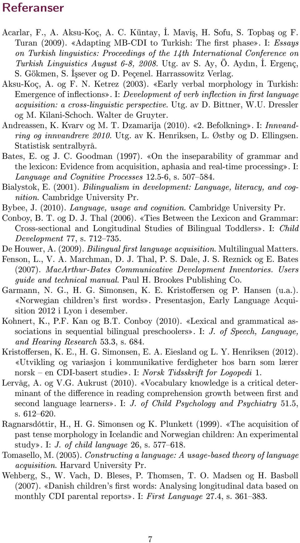 Harrassowitz Verlag. Aksu-Koç, A. og F. N. Ketrez (2003). Early verbal morphology in Turkish: Emergence of inections.
