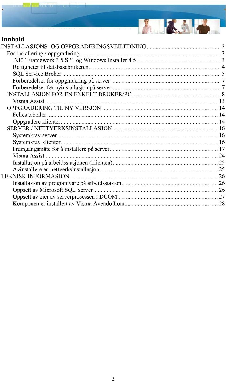 .. 14 Felles tabeller... 14 Oppgradere klienter... 14 SERVER / NETTVERKSINSTALLASJON... 16 Systemkrav server... 16 Systemkrav klienter... 16 Framgangsmåte for å installere på server... 17 Visma Assist.