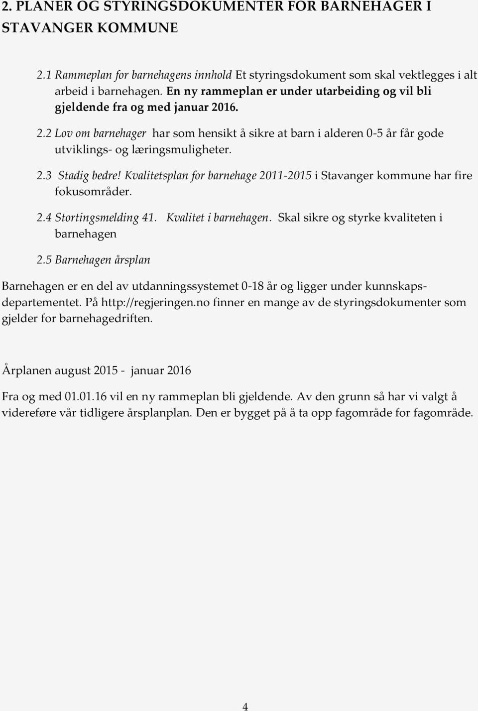Kvalitetsplan for barnehage 2011-2015 i Stavanger kommune har fire fokusområder. 2.4 Stortingsmelding 41. Kvalitet i barnehagen. Skal sikre og styrke kvaliteten i barnehagen 2.