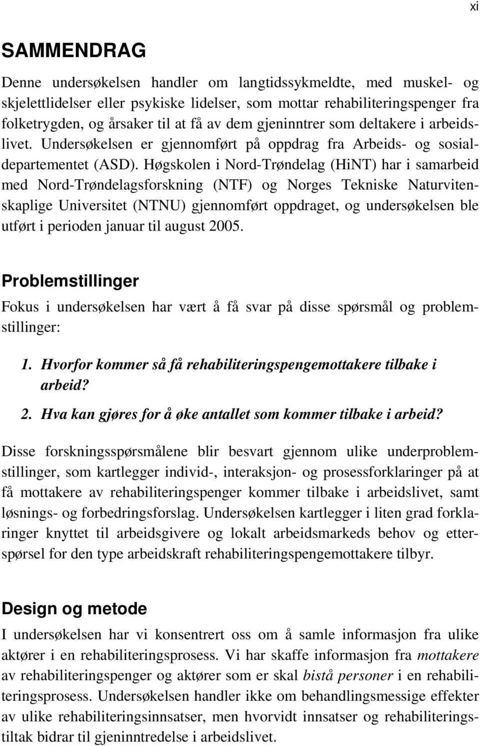 Høgskolen i Nord-Trøndelag (HiNT) har i samarbeid med Nord-Trøndelagsforskning (NTF) og Norges Tekniske Naturvitenskaplige Universitet (NTNU) gjennomført oppdraget, og undersøkelsen ble utført i